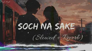 Soch Na Sake 💖[Slowed+Reverb]- Airlift | Arijit Singh ,Tulsi Kumar, Amaal Mallik #lofi