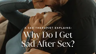 A Sex Therapist Explains: Why Do I Get Sad After Sex?
