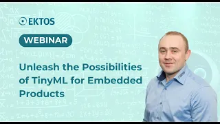 EKTOS Webinar  Unleash the Possibilities of TinyML for Embedded Products