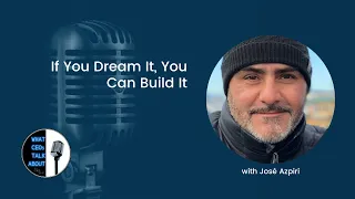 If You Dream It, You Can Build It with José Azpiri