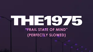 The 1975 - Frail State Of Mind (Perfectly Slowed)