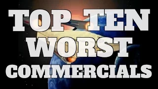 Top 10 Worst Commercials of All Time (Quickie)