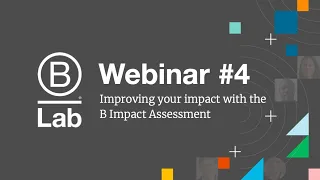 BIA Webinar #4 - Improving Your Impact with the B Impact Assessment