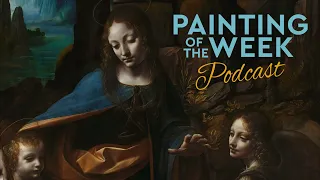 DA VINCI'S 'VIRGIN OF THE ROCKS' | PAINTING OF THE WEEK PODCAST | S4 E4