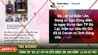 Thông tin “Đà Lạt xảy ra biến lớn, bạo động” là sai sự thật | ANTV