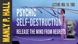 Manly P. Hall: Psychic Self-Destruction: Release the Mind from Regrets