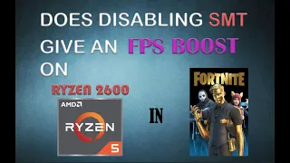 Does disabling SMT boost fps in Fortnite on Ryzen 2600