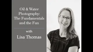 Session 187:  Oil and Water Photography: The Fundamentals and the Fun with Lisa Thomas