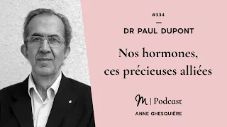 #334 Dr Paul Dupont : Nos hormones, ces précieuses alliées