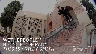 THIS IS : RILEY SMITH // WETHEPEOPLE BMX