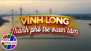 Ký sự truyền hình: Vĩnh Long - Thành phố trẻ vươn tầm