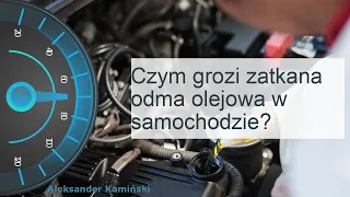 Czym grozi zatkana odma olejowa w samochodzie?