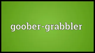 Goober grabbler Meaning