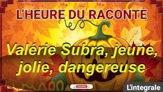 🏆 L'heure du Raconte: Valérie Subra, jeune, jolie, dangereuse, L'intégrale, Hondelatte Raconte