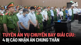 Tuyên án vụ Chuyến bay giải cứu: 4 bị cáo nhận án chung thân | VTV24