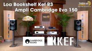 Loa Bookshelf Kef R3 + Ampli Cambridge Evo 150 - All in One - Đẳng Cấp - Ngọt Ngào - Tinh Tế
