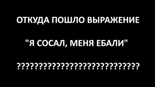 Откуда пошло выражение "Я сосал, меня ебали" (мем)?