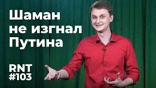 Шамана задержали, Устинова отпустили, Путина не изгнали. RNT #103