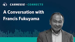 A Conversation with Francis Fukuyama | Carnegie Connects