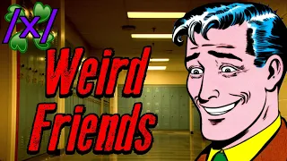 Weird Friends | 4chan /x/ Paranormal Greentext Stories Thread