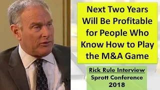 Rick Rule | Next Two Years Will Be Profitable for People Who Know How to Play the M&A Game