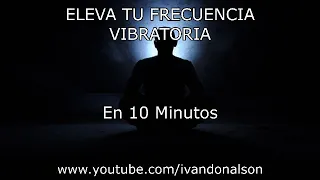 10 MINUTOS PARA ELEVAR TU ENERGÍA ESPIRITUAL - POTENTE