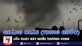 Lốc xoáy gây thương vong tại Quảng Châu (Trung Quốc) - Tin thế giới - VNews