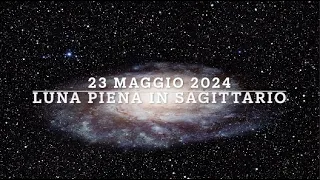 LUNA PIENA IN SAGITTARIO  - 23 MAGGIO 2024