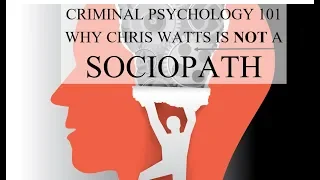 "Chris Watts is a Sociopath!" - Actually no, he isn't