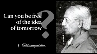 Can you be free of the idea of tomorrow? | Krishnamurti