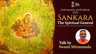 Shankara - The Spiritual General |  Swami Mitrananda | Chinmaya Sankaram 2024 | Chinmaya Mission