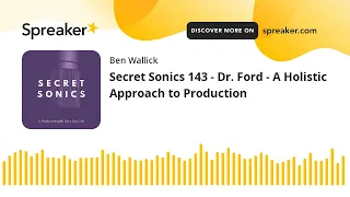 Secret Sonics 143 - Dr. Ford - A Holistic Approach to Production (part 4 of 10)