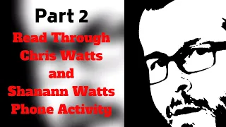 (Part 2) Read Through of Chris Watts and Shanann Watts Phone Activity