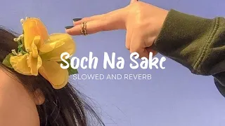 Soch Na Sake ( Slowed And Reverb )