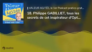 18. Philippe GABILLIET, tous les secrets de cet inspirateur d'Optimisme, de Chance et d'Audace ! ...