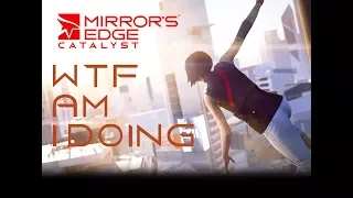Mirror's Edge Catalyst | Wtf am I doing?