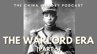 The Warlord Era (Part 5) | The China History Podcast | Ep. 235