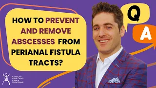 How To Prevent and Remove Abscesses from Perianal Fistula Tracts?