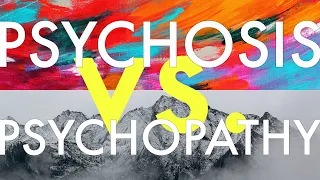 Psychosis vs. Psychopathy