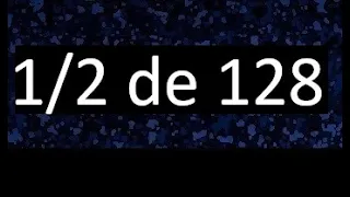 1/2 de 128 , fraccion de un numero , parte de un numero