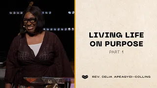 Living Life On Purpose Part 1 | Rev Celia Apeagyei-Collins | Cornerstone Community Church