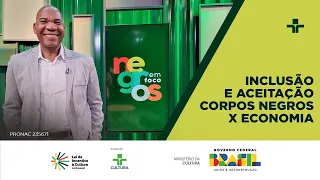 Negros em Foco | Inclusão e Aceitação - Corpos Negros X Economia | 21/05/2024