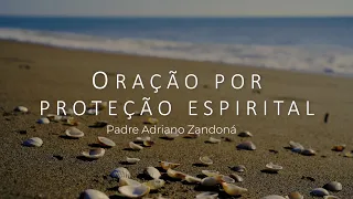 Oração por proteção espiritual | Padre Adriano Zandoná
