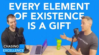 Every Element of Existence is a Gift | Chasing Excellence