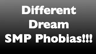 Dream SMP Phobias