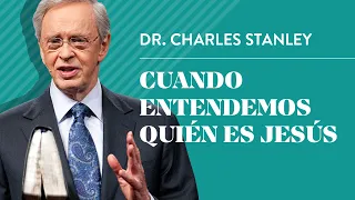 Cuando entendemos quién es Jesús – Dr. Charles Stanley