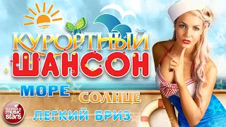 КУРОРТНЫЙ ШАНСОН  ☀ МОРЕ ☀ СОЛНЦЕ ☀ ЛЕГКИЙ БРИЗ ☀ ЗАЖИГАТЕЛЬНЫЕ ТАНЦЕВАЛЬНЫЕ ХИТЫ ☀