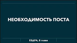 НЕОБХОДИМОСТЬ ПОСТА (Ездра 8)