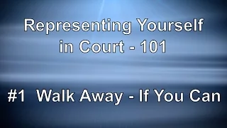 Representing Yourself in Court 101 - Walk Away If You Can