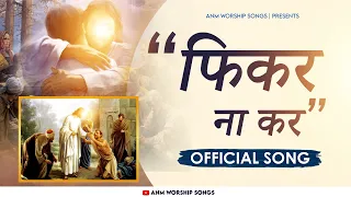 फिकर ना कर || FIKAR NA KAR || Official Worship Song || ANM Worship Songs